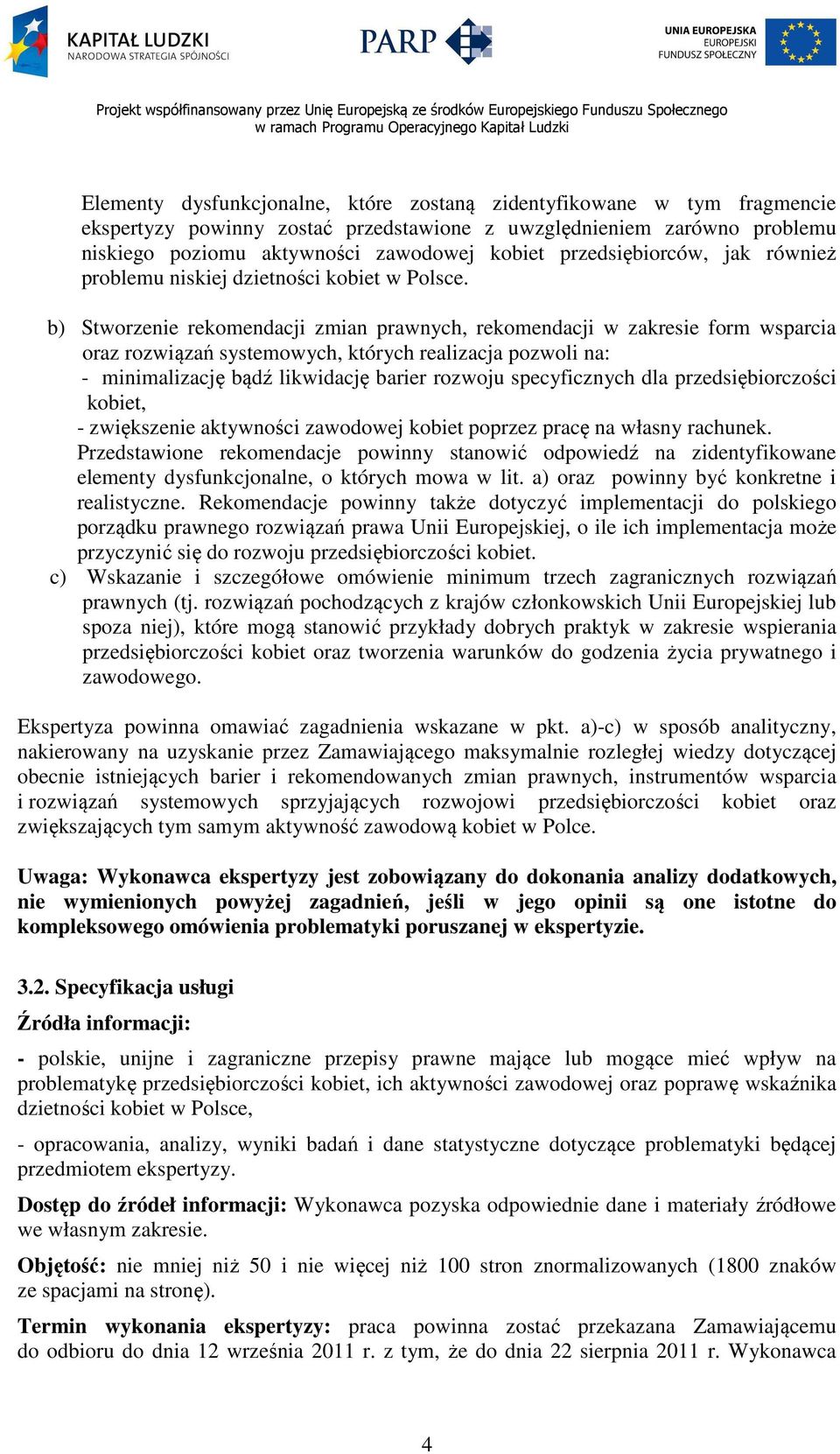 b) Stworzenie rekomendacji zmian prawnych, rekomendacji w zakresie form wsparcia oraz rozwiązań systemowych, których realizacja pozwoli na: - minimalizację bądź likwidację barier rozwoju