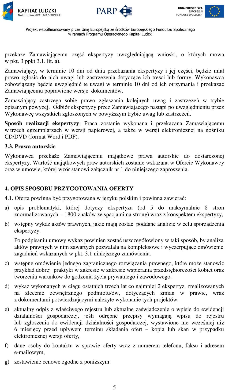 Wykonawca zobowiązany będzie uwzględnić te uwagi w terminie 10 dni od ich otrzymania i przekazać Zamawiającemu poprawione wersje dokumentów.