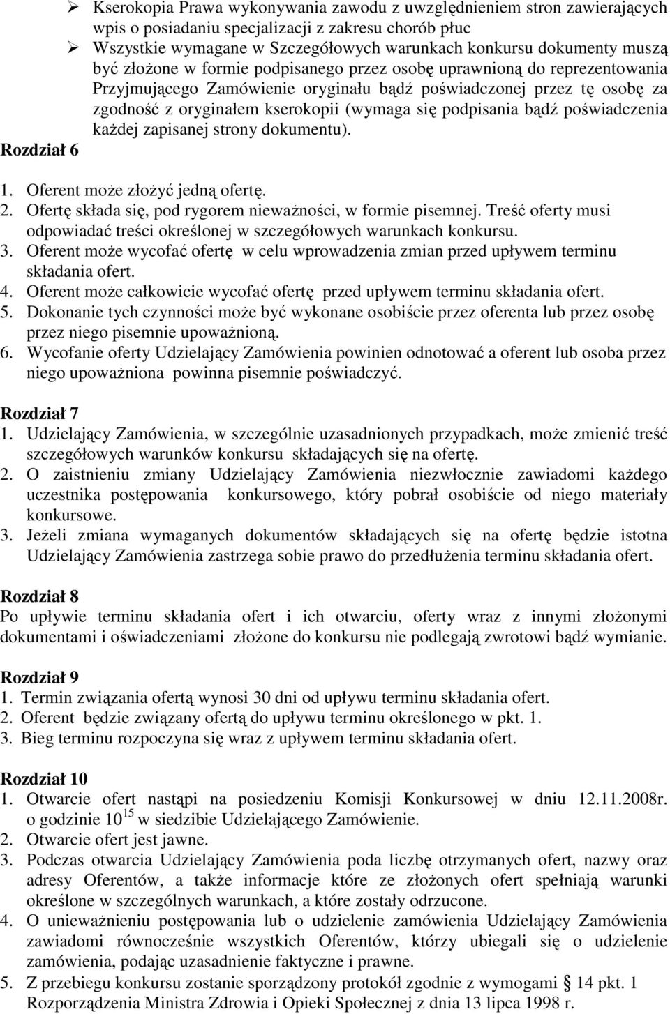 podpisania bądź poświadczenia każdej zapisanej strony dokumentu). Rozdział 6 1. Oferent może złożyć jedną ofertę. 2. Ofertę składa się, pod rygorem nieważności, w formie pisemnej.