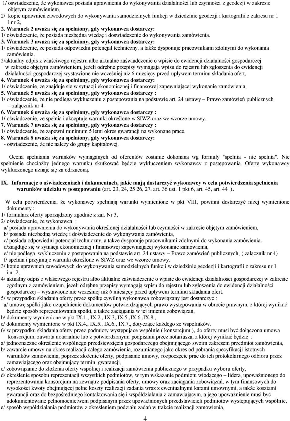 Warunek 2 uważa się za spełniony, gdy wykonawca dostarczy: 1/ oświadczenie, że posiada niezbędną wiedzę i doświadczenie do wykonywania zamówienia. 3.