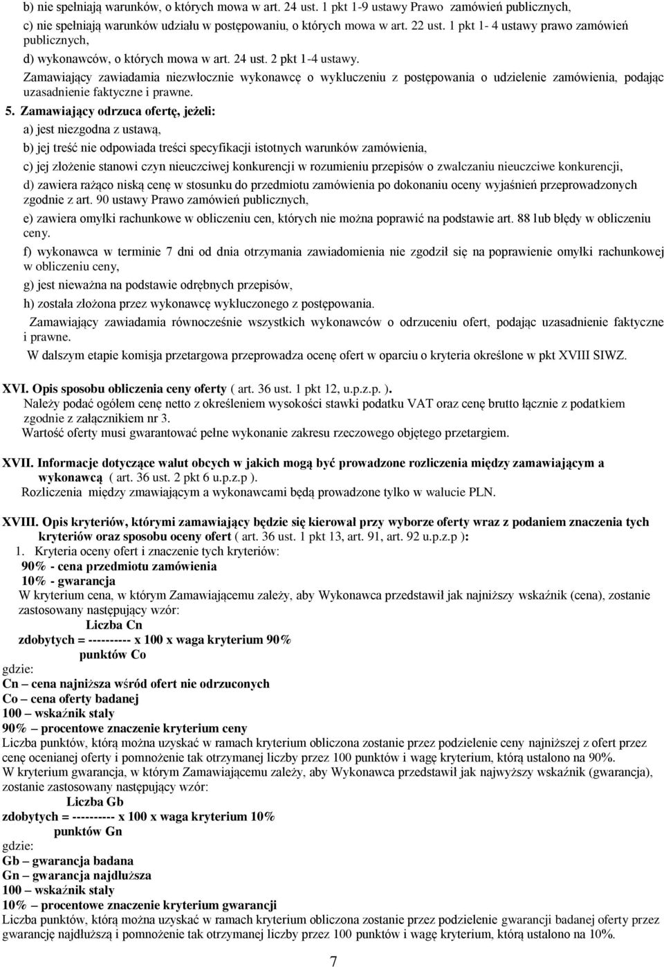 Zamawiający zawiadamia niezwłocznie wykonawcę o wykluczeniu z postępowania o udzielenie zamówienia, podając uzasadnienie faktyczne i prawne. 5.