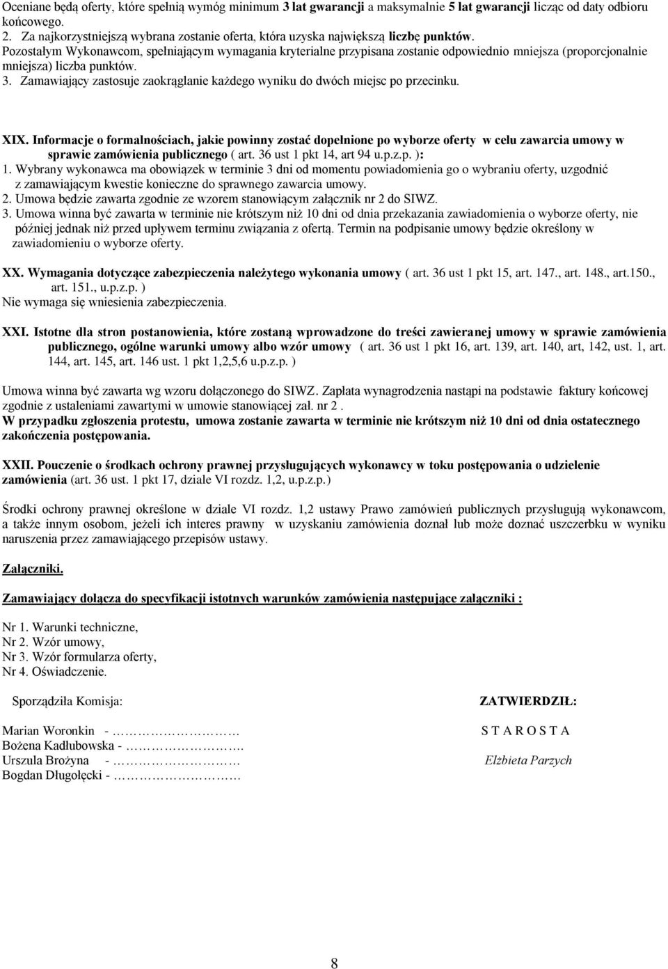 Pozostałym Wykonawcom, spełniającym wymagania kryterialne przypisana zostanie odpowiednio mniejsza (proporcjonalnie mniejsza) liczba punktów. 3.