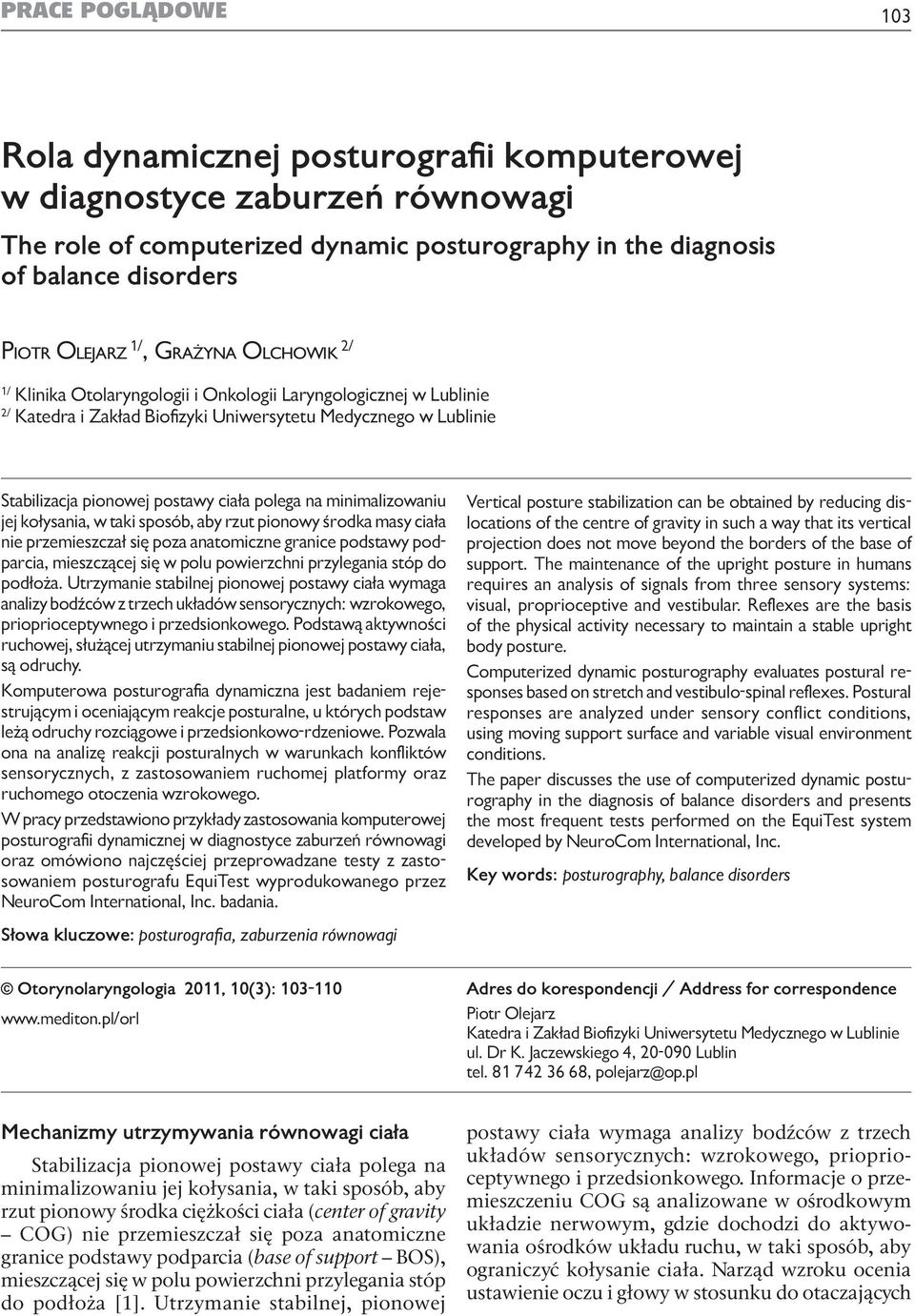 posturography in the diagnosis of balance disorders Piotr Olejarz 1/, Grażyna Olchowik 2/ 1/ Klinika Otolaryngologii i Onkologii Laryngologicznej w Lublinie 2/ Katedra i Zakład Biofizyki Uniwersytetu