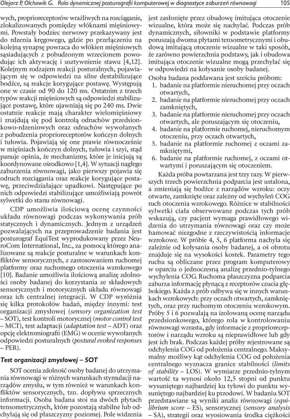 Powstały bodziec nerwowy przekazywany jest do rdzenia kręgowego, gdzie po przełączeniu na kolejną synapsę powraca do włókien mięśniowych sąsiadujących z pobudzonym wrzecionem powodując ich aktywację