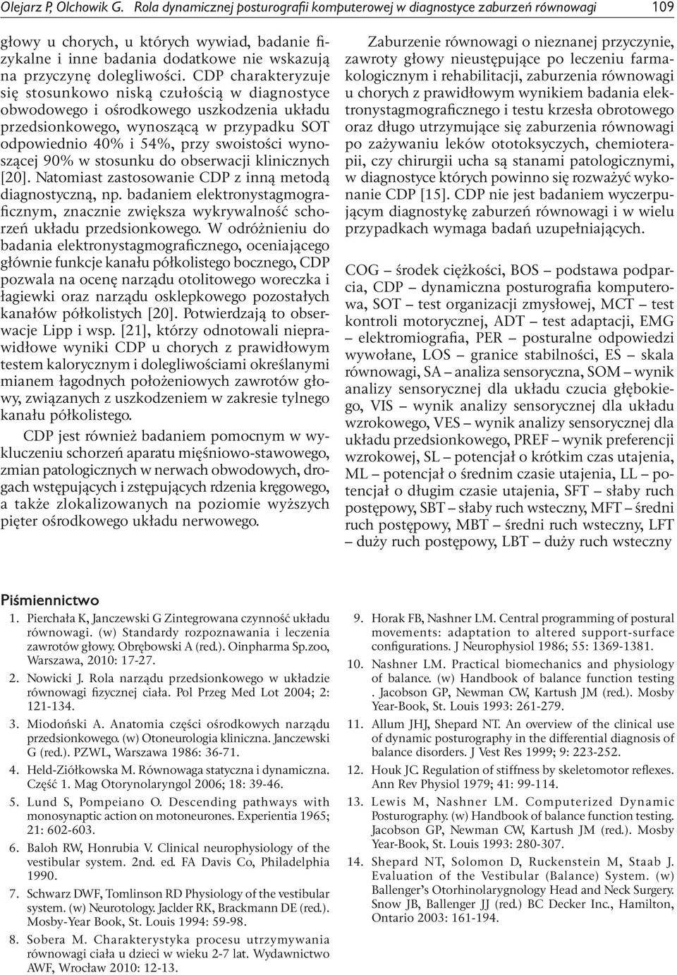 CDP charakteryzuje się stosunkowo niską czułością w diagnostyce obwodowego i ośrodkowego uszkodzenia układu przedsionkowego, wynoszącą w przypadku SOT odpowiednio 40% i 54%, przy swoistości
