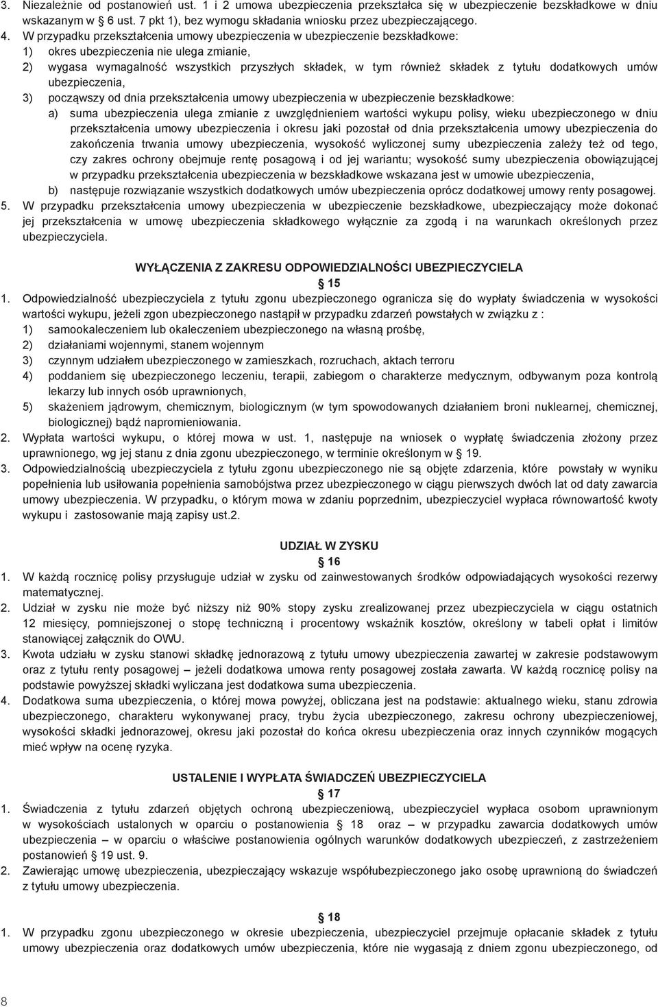 tytułu dodatkowych umów ubezpieczenia, 3) począwszy od dnia przekształcenia umowy ubezpieczenia w ubezpieczenie bezskładkowe: a) suma ubezpieczenia ulega zmianie z uwzględnieniem wartości wykupu