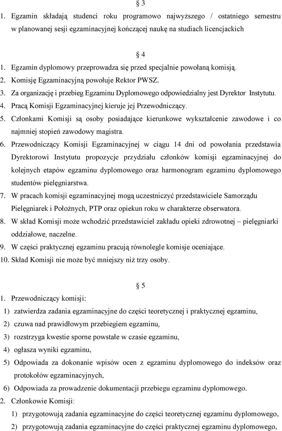 Za organizację i przebieg Egzaminu Dyplomowego odpowiedzialny jest Dyrektor Instytutu. 4. Pracą Komisji Egzaminacyjnej kieruje jej Przewodniczący. 5.