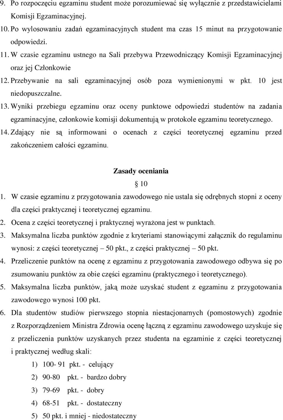 Przebywanie na sali egzaminacyjnej osób poza wymienionymi w pkt. 10 jest niedopuszczalne. 13.