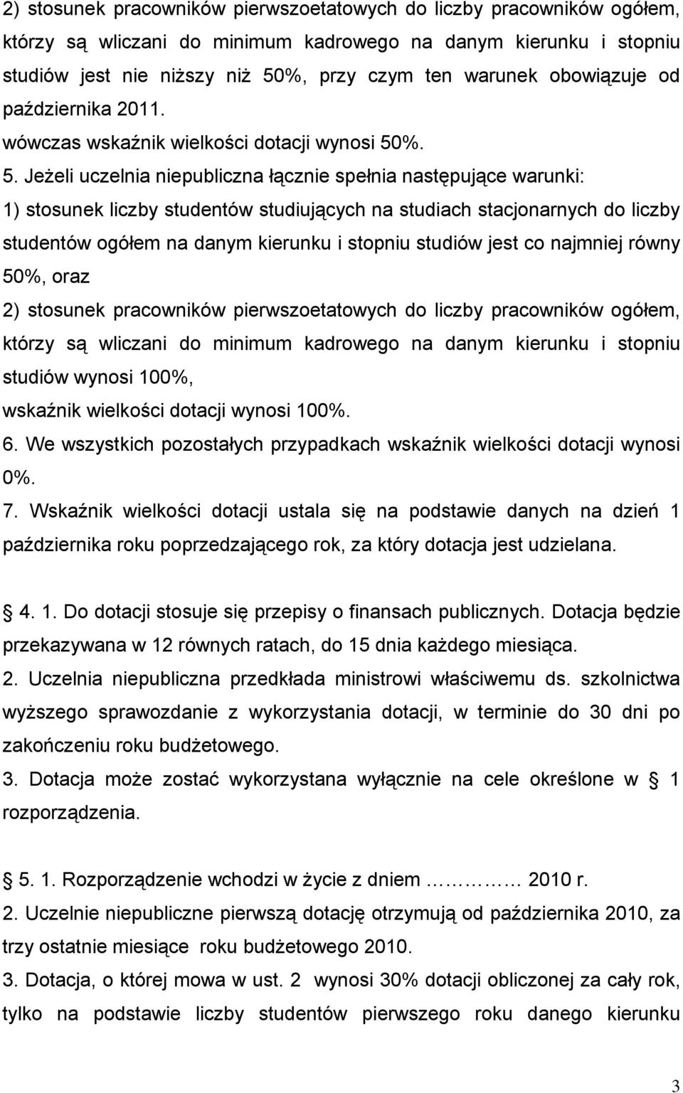 %. 5. Jeżeli uczelnia niepubliczna łącznie spełnia następujące warunki: 1) stosunek liczby studentów studiujących na studiach stacjonarnych do liczby studentów ogółem na danym kierunku i stopniu