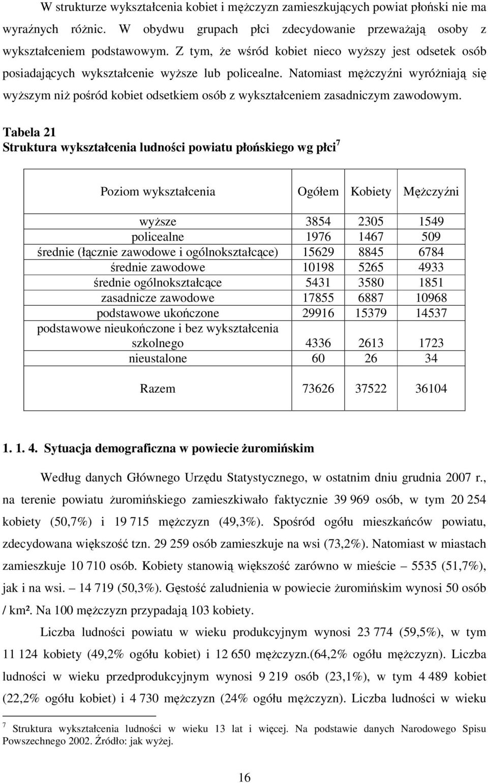 Natomiast mężczyźni wyróżniają się wyższym niż pośród kobiet odsetkiem osób z wykształceniem zasadniczym zawodowym.