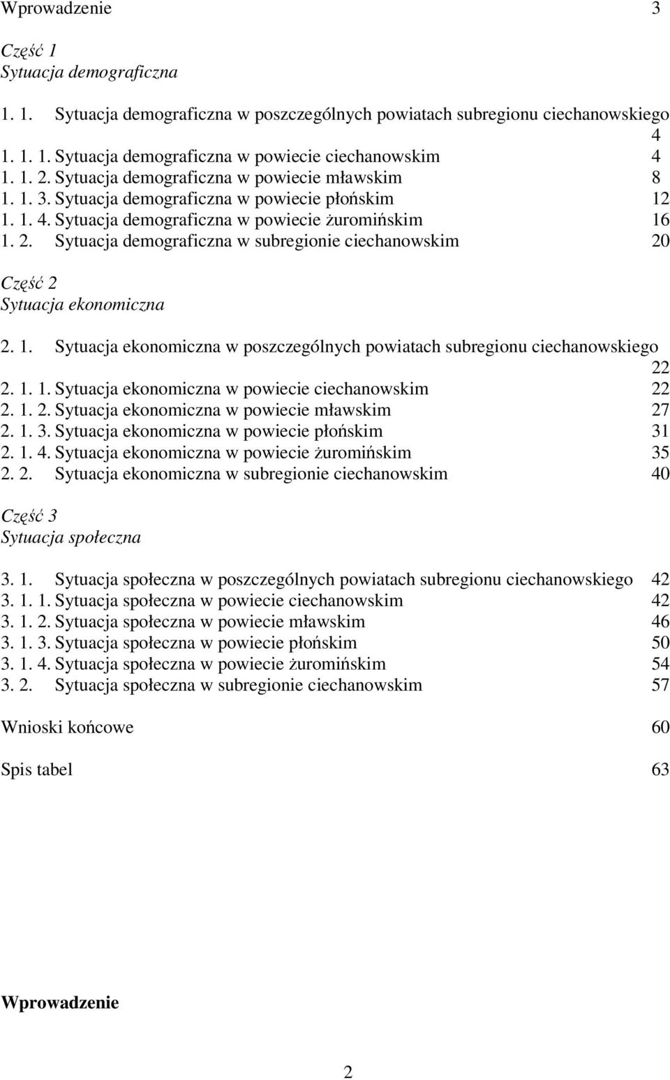 Sytuacja demograficzna w subregionie ciechanowskim 20 Część 2 Sytuacja ekonomiczna 2. 1. Sytuacja ekonomiczna w poszczególnych powiatach subregionu ciechanowskiego 22 2. 1. 1. Sytuacja ekonomiczna w powiecie ciechanowskim 22 2.