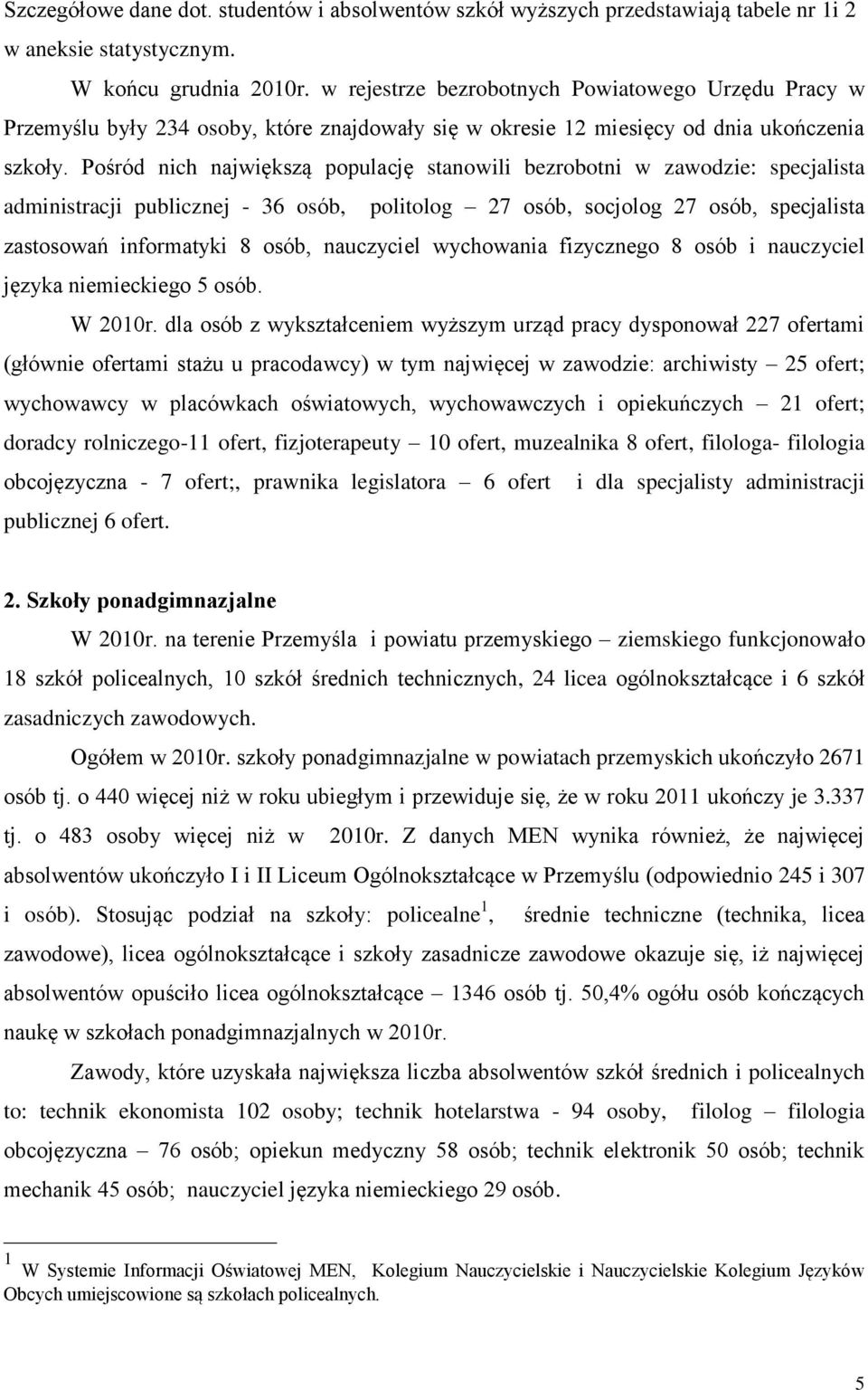 Pośród nich największą populację stanowili bezrobotni w zawodzie: specjalista administracji publicznej - 36 osób, politolog 27 osób, socjolog 27 osób, specjalista zastosowań informatyki 8 osób,