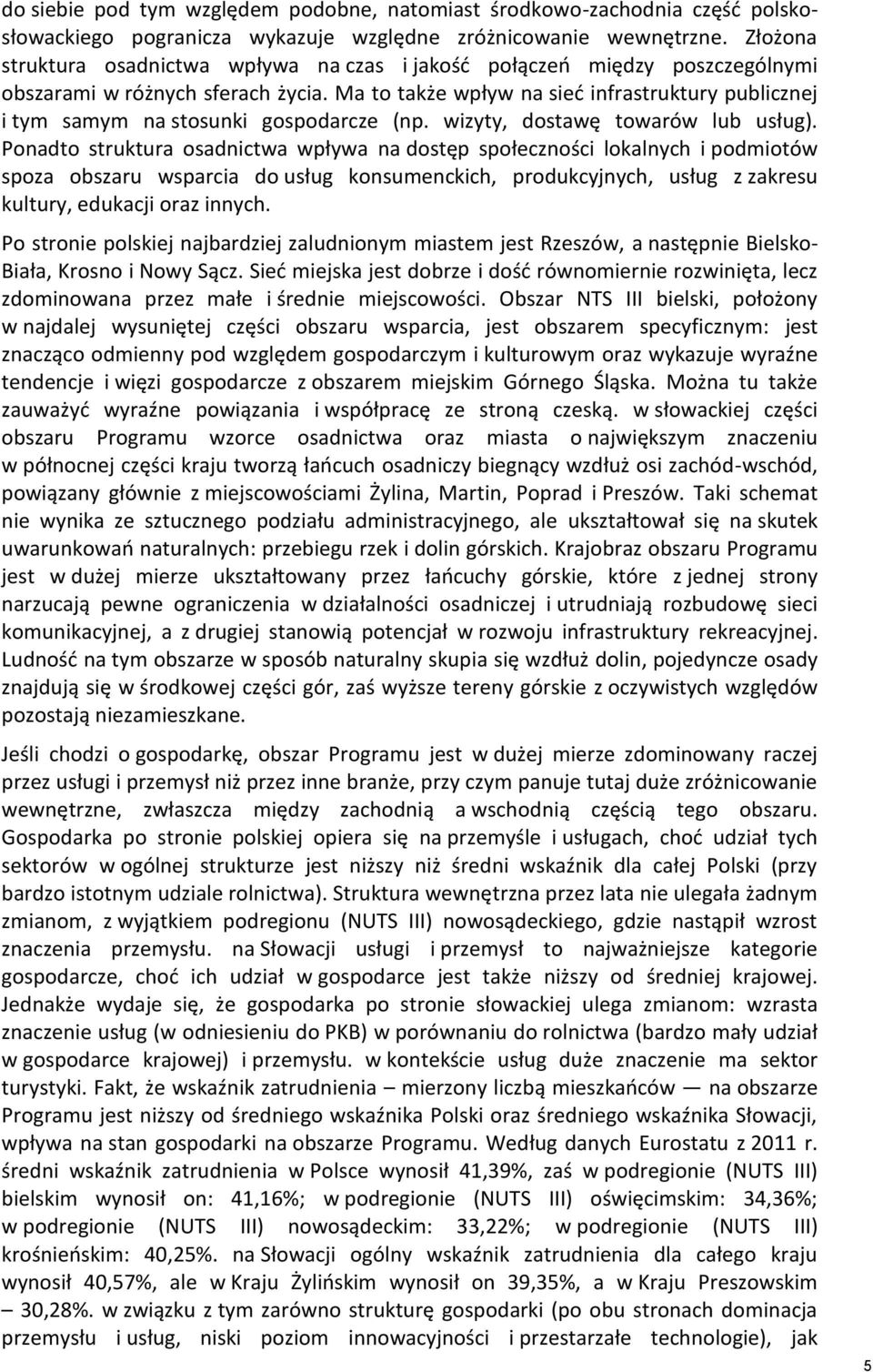 Ma to także wpływ na sieć infrastruktury publicznej i tym samym na stosunki gospodarcze (np. wizyty, dostawę towarów lub usług).