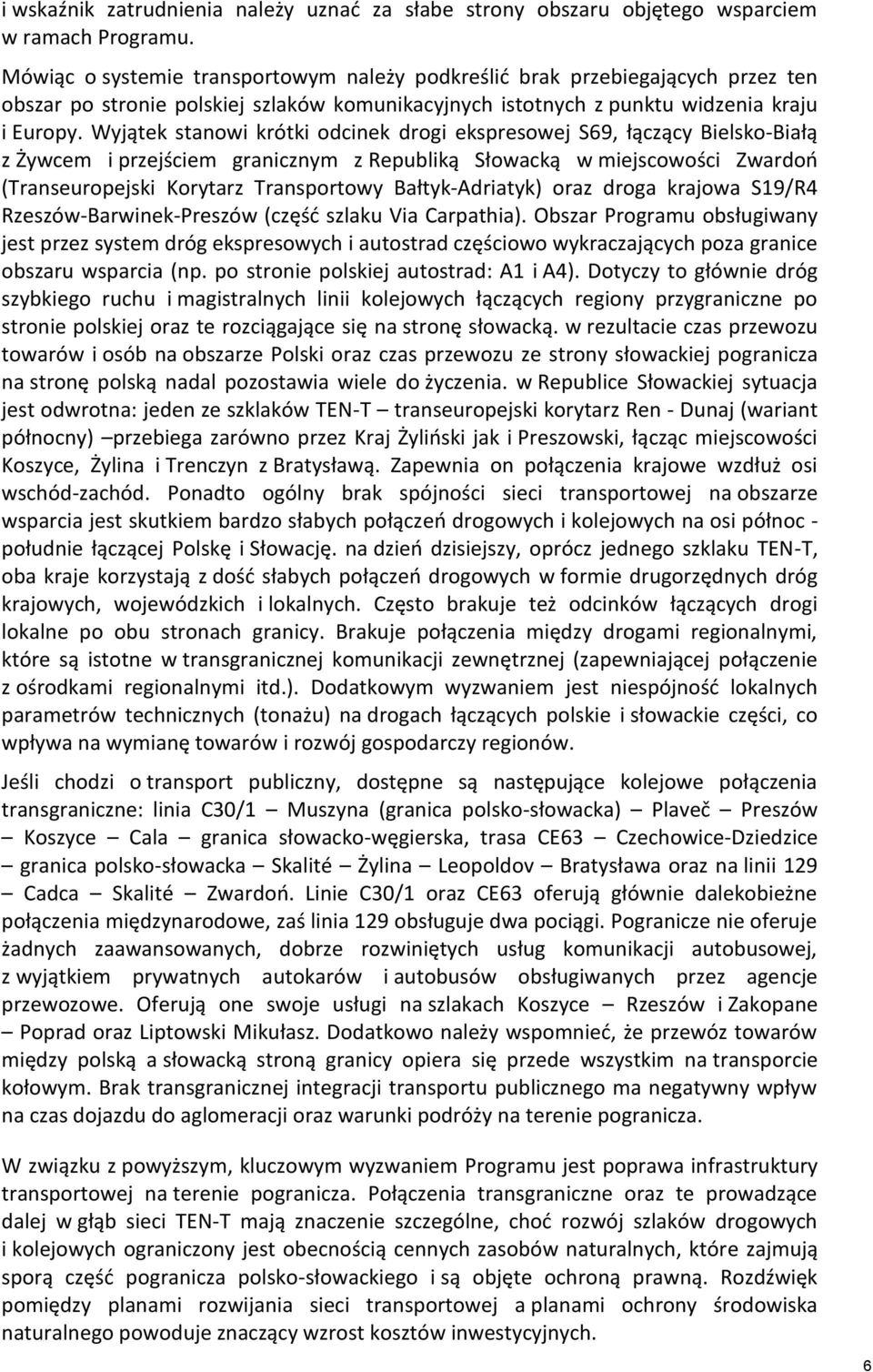 Wyjątek stanowi krótki odcinek drogi ekspresowej S69, łączący Bielsko-Białą z Żywcem i przejściem granicznym z Republiką Słowacką w miejscowości Zwardoń (Transeuropejski Korytarz Transportowy