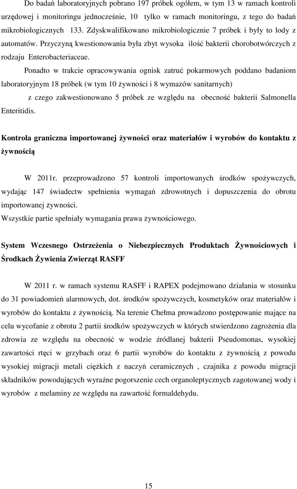 Ponadto w trakcie opracowywania ognisk zatruć pokarmowych poddano badaniom laboratoryjnym 18 próbek (w tym 10 żywności i 8 wymazów sanitarnych) z czego zakwestionowano 5 próbek ze względu na obecność