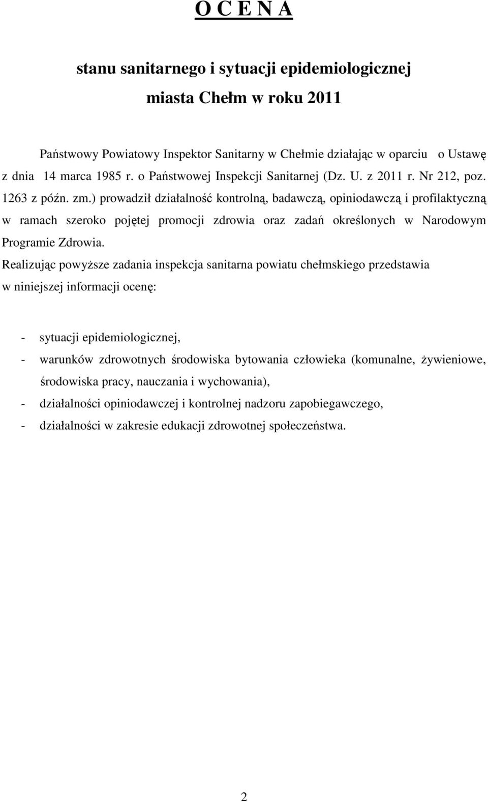 ) prowadził działalność kontrolną, badawczą, opiniodawczą i profilaktyczną w ramach szeroko pojętej promocji zdrowia oraz zadań określonych w Narodowym Programie Zdrowia.