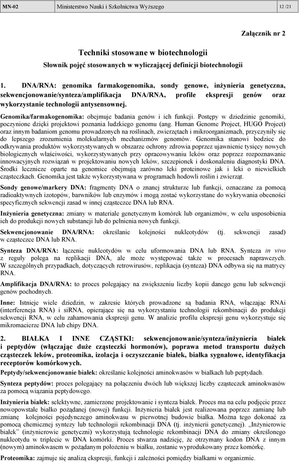 Genomika/farmakogenomika: obejmuje badania genów i ich funkcji. Postępy w dziedzinie genomiki, poczynione dzięki projektowi poznania ludzkiego genomu (ang.