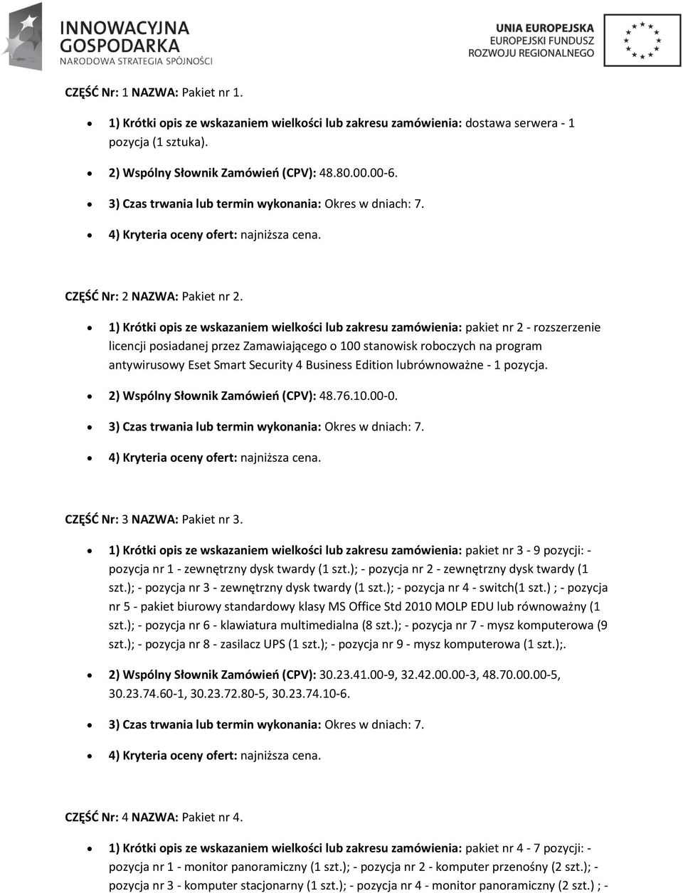 1) Krótki pis ze wskazaniem wielkści lub zakresu zamówienia: pakiet nr 2 - rzszerzenie licencji psiadanej przez Zamawiająceg 100 stanwisk rbczych na prgram antywiruswy Eset Smart Security 4 Business