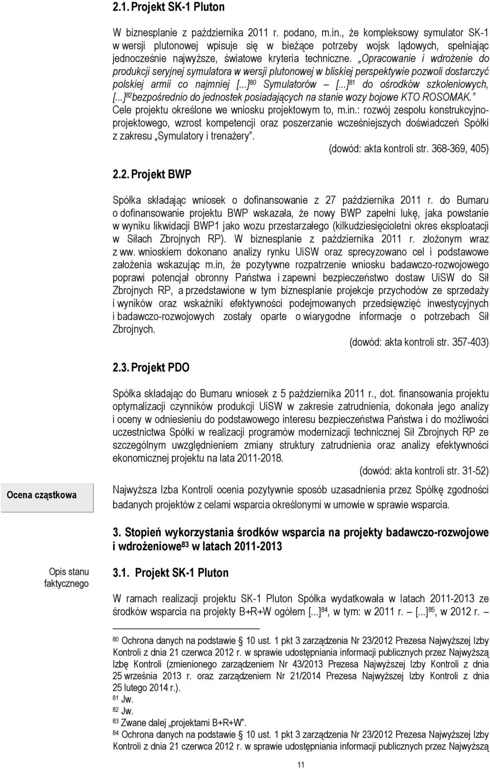 Opracowanie i wdrożenie do produkcji seryjnej symulatora w wersji plutonowej w bliskiej perspektywie pozwoli dostarczyć polskiej armii co najmniej [...] 80 Symulatorów [.