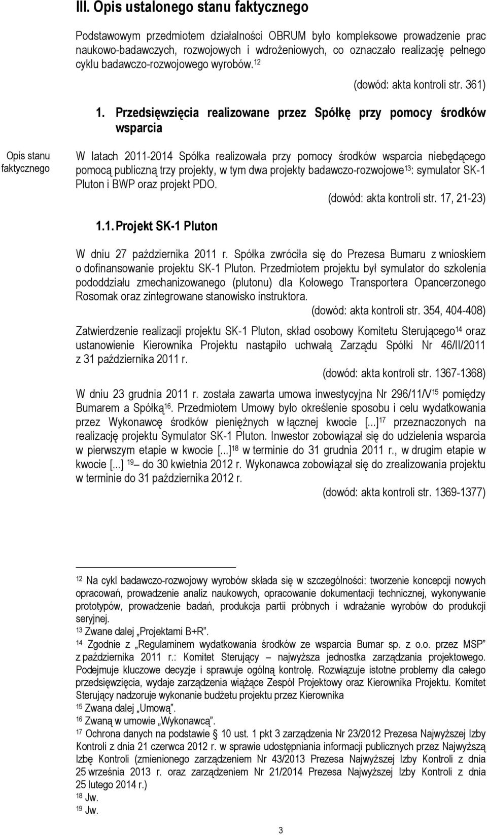 Przedsięwzięcia realizowane przez Spółkę przy pomocy środków wsparcia Opis stanu W latach 2011-2014 Spółka realizowała przy pomocy środków wsparcia niebędącego pomocą publiczną trzy projekty, w tym