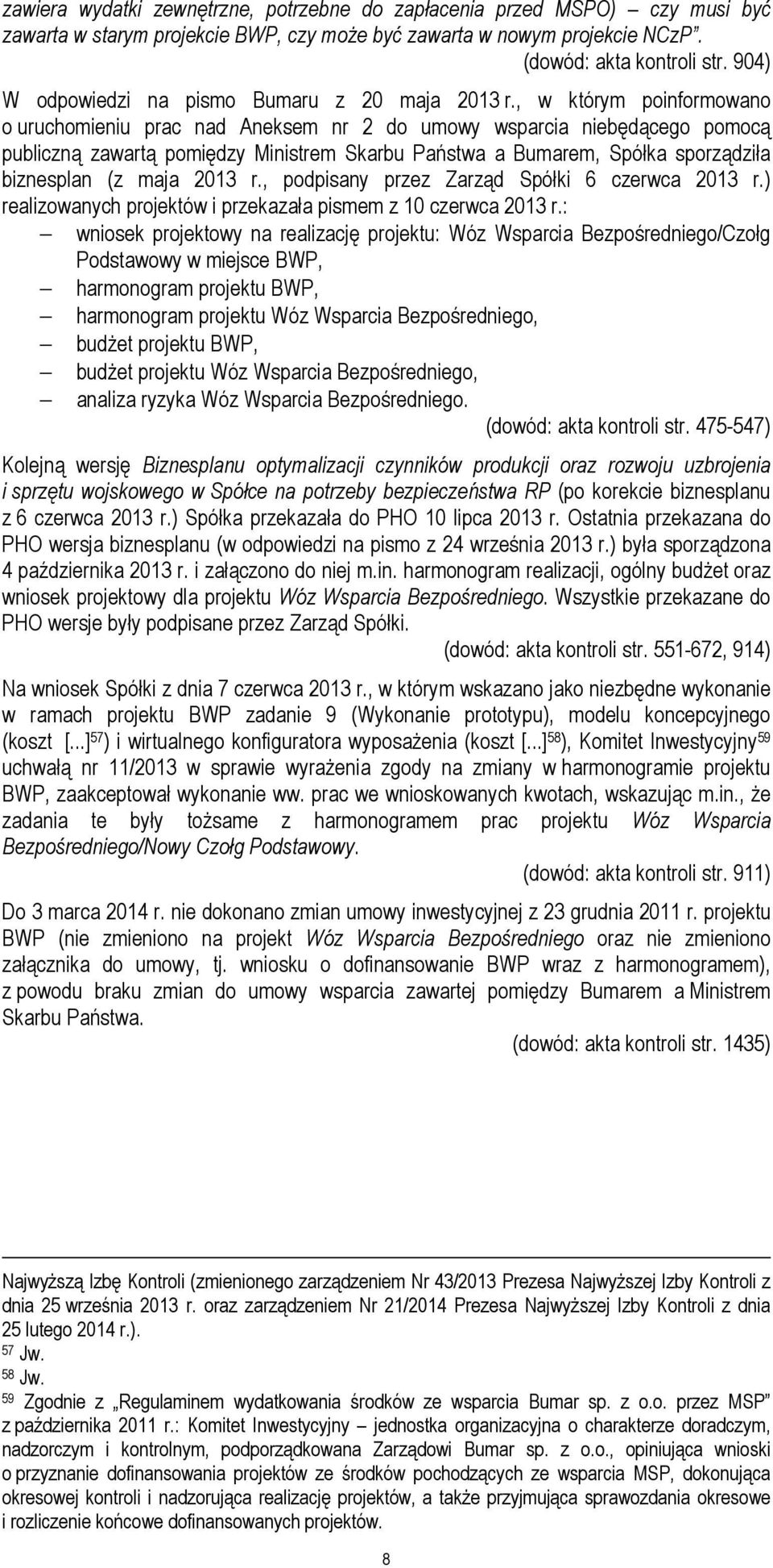 , w którym poinformowano o uruchomieniu prac nad Aneksem nr 2 do umowy wsparcia niebędącego pomocą publiczną zawartą pomiędzy Ministrem Skarbu Państwa a Bumarem, Spółka sporządziła biznesplan (z maja