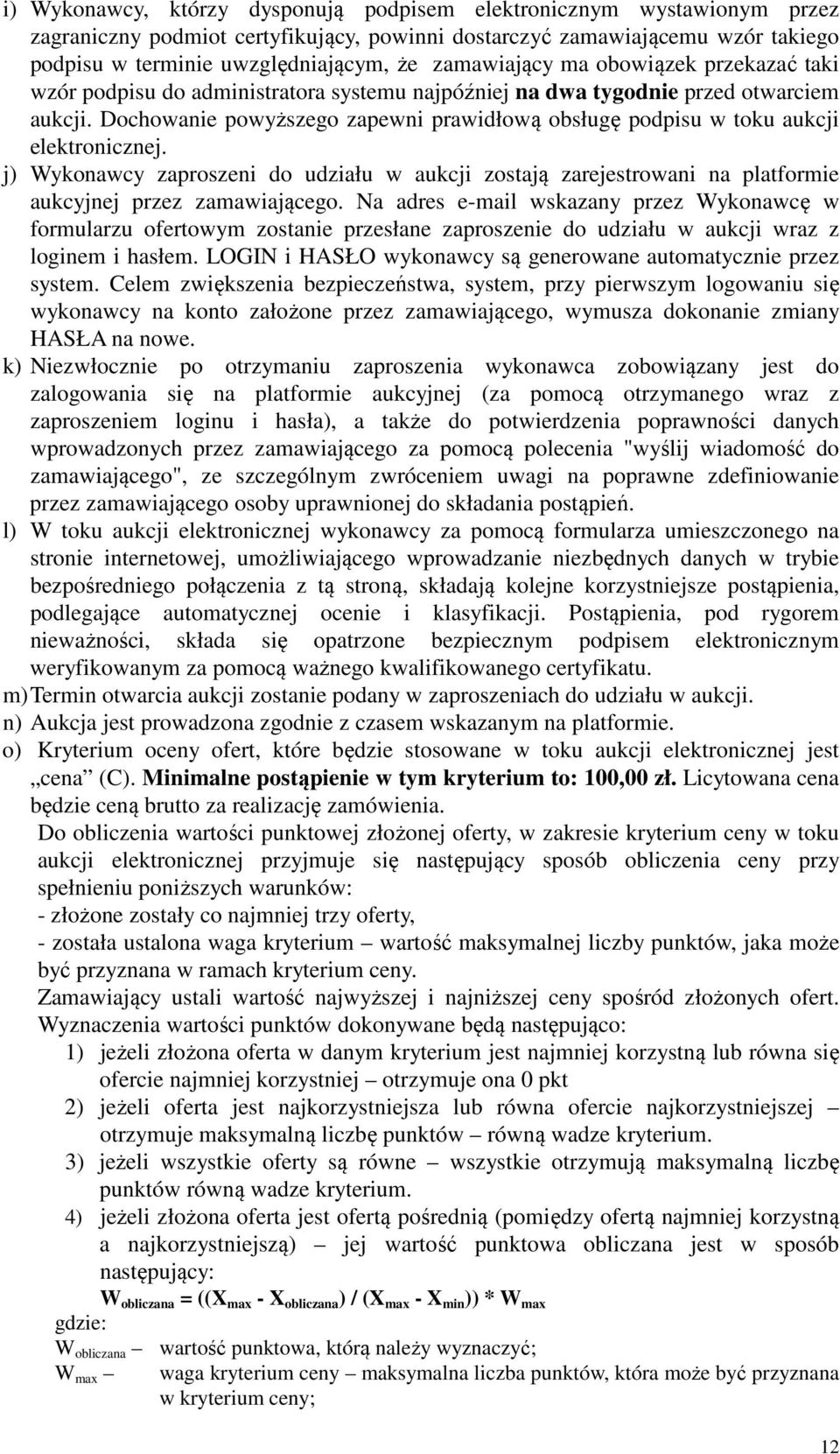 Dochowanie powyższego zapewni prawidłową obsługę podpisu w toku aukcji elektronicznej. j) Wykonawcy zaproszeni do udziału w aukcji zostają zarejestrowani na platformie aukcyjnej przez zamawiającego.
