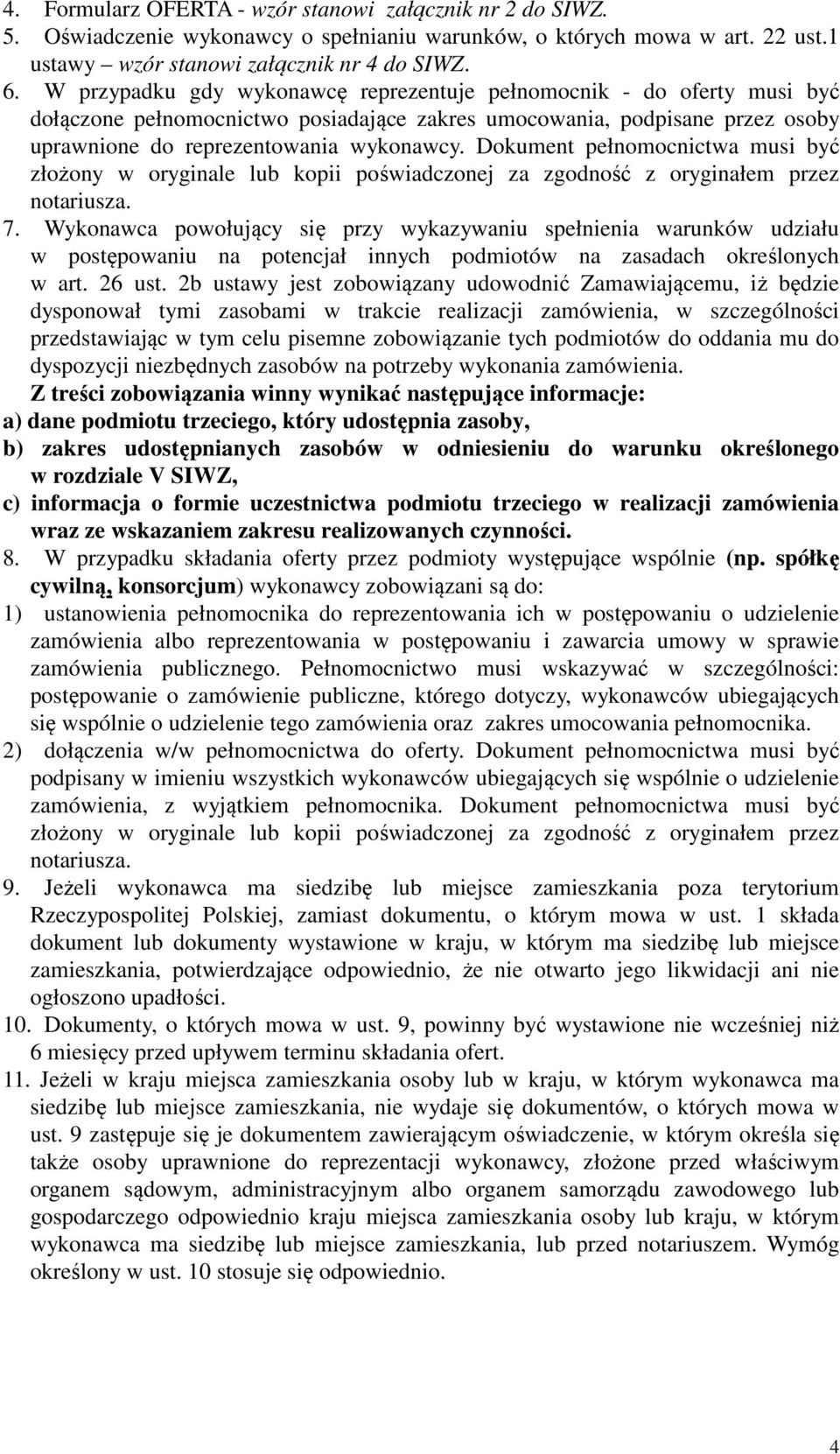 Dokument pełnomocnictwa musi być złożony w oryginale lub kopii poświadczonej za zgodność z oryginałem przez notariusza. 7.