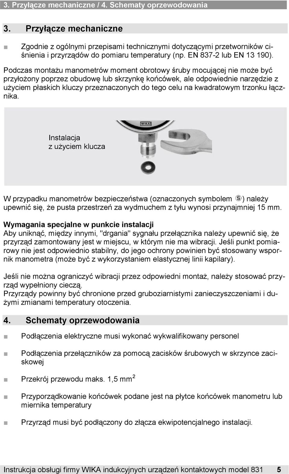 Podczas montażu manometrów moment obrotowy śruby mocującej nie może być przyłożony poprzez obudowę lub skrzynkę końcówek, ale odpowiednie narzędzie z użyciem płaskich kluczy przeznaczonych do tego
