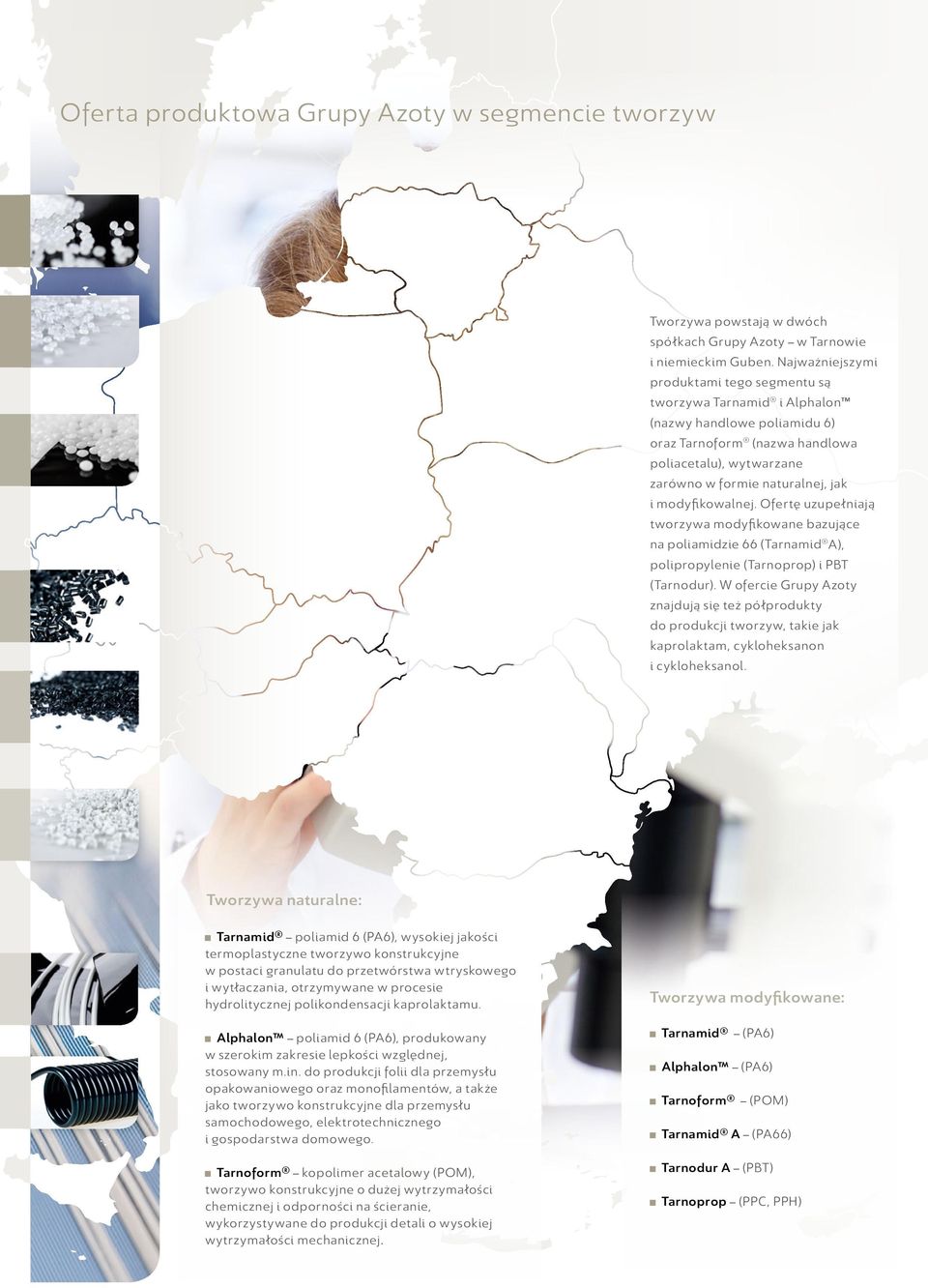 modyfikowalnej. Ofertę uzupełniają tworzywa modyfikowane bazujące na poliamidzie 66 (Tarnamid A), polipropylenie (Tarnoprop) i PBT (Tarnodur).