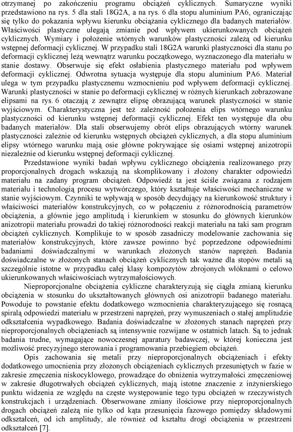 Właściwości lastyczne ulegają zmianie od wływem ukierunkowanych obciążeń cyklicznych. Wymiary i ołożenie wtórnych warunków lastyczności zależą od kierunku wstęnej deformacji cyklicznej.