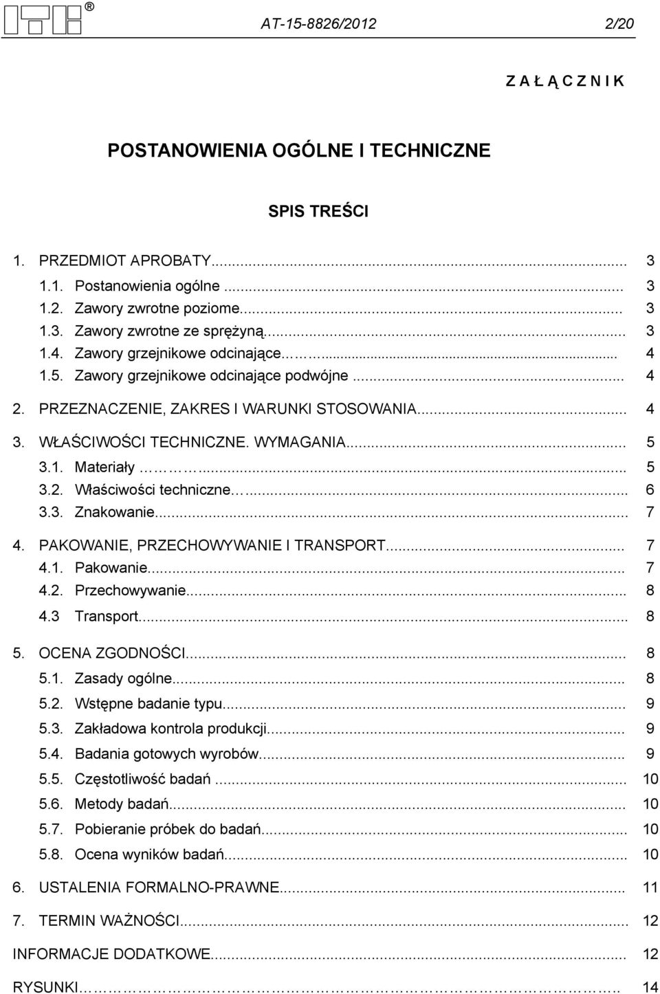 .. 5 3.2. Właściwości techniczne... 6 3.3. Znakowanie... 7 4. PAKOWANIE, PRZECHOWYWANIE I TRANSPORT... 7 4.1. Pakowanie... 7 4.2. Przechowywanie... 8 4.3 Transport... 8 5. OCENA ZGODNOŚCI... 8 5.1. Zasady ogólne.