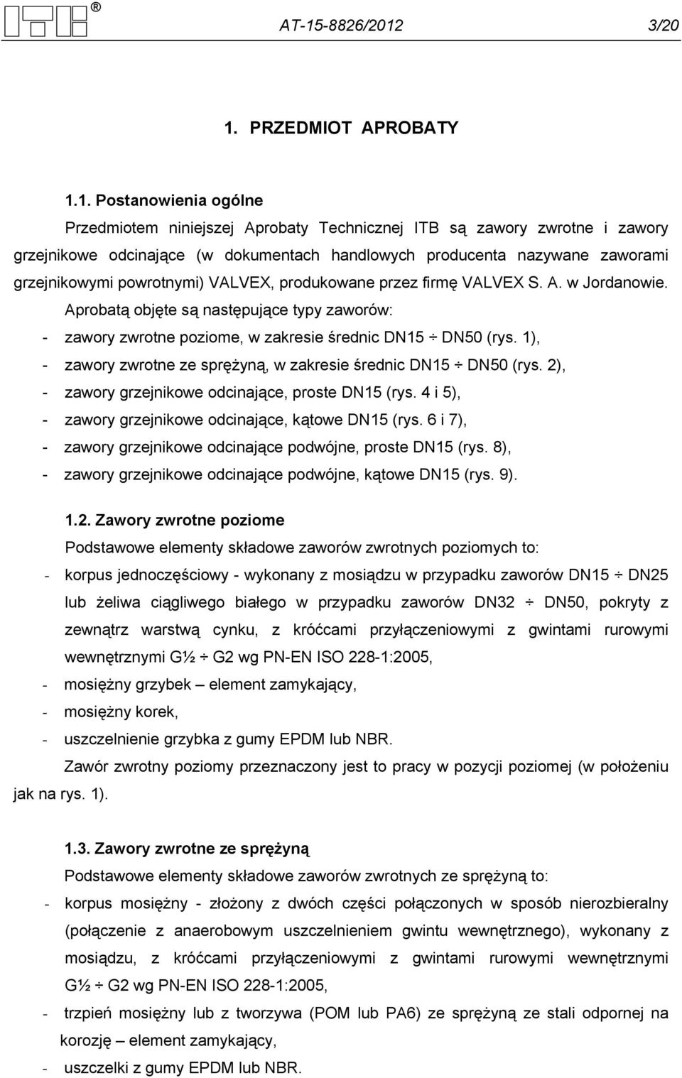 Aprobatą objęte są następujące typy zaworów: - zawory zwrotne poziome, w zakresie średnic DN15 DN50 (rys. 1), - zawory zwrotne ze sprężyną, w zakresie średnic DN15 DN50 (rys.