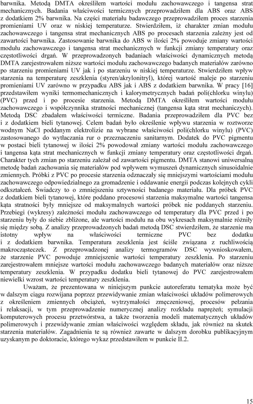 Stwierdziłem, iż charakter zmian modułu zachowawczego i tangensa strat mechanicznych ABS po procesach starzenia zależny jest od zawartości barwnika.