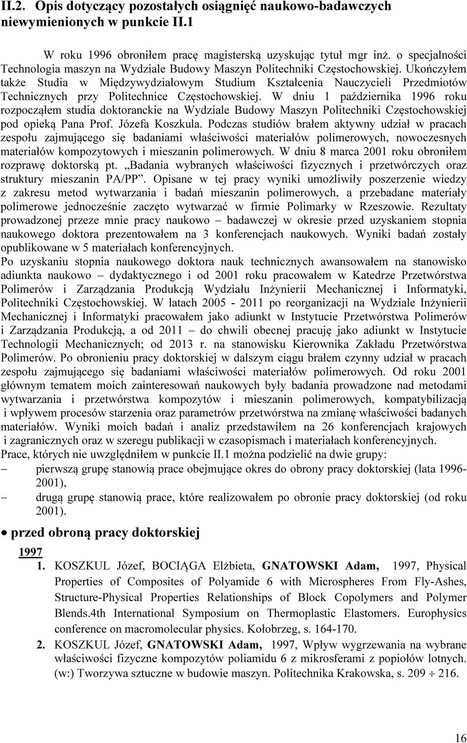 Ukończyłem także Studia w Międzywydziałowym Studium Kształcenia Nauczycieli Przedmiotów Technicznych przy Politechnice Częstochowskiej.