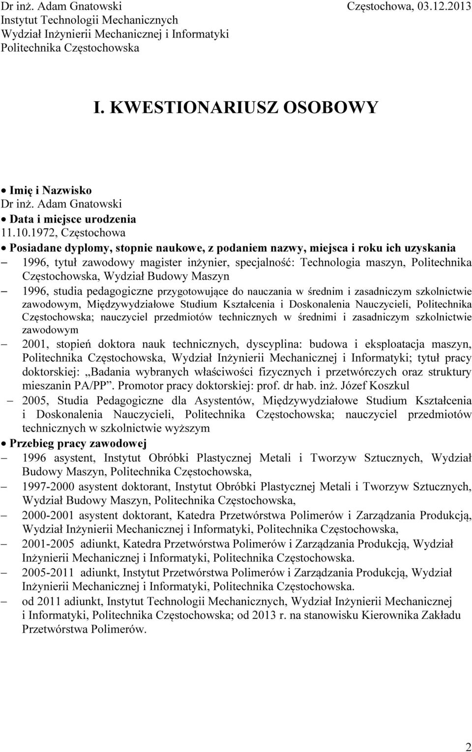 1972, Częstochowa Posiadane dyplomy, stopnie naukowe, z podaniem nazwy, miejsca i roku ich uzyskania 1996, tytuł zawodowy magister inżynier, specjalność: Technologia maszyn, Politechnika