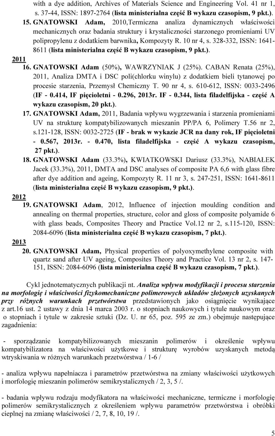 10 nr 4, s. 328-332, ISSN: 1641-8611 (lista ministerialna część B wykazu czasopism, 9 pkt.). 2011 16. GNATOWSKI Adam (50%), WAWRZYNIAK J (25%).