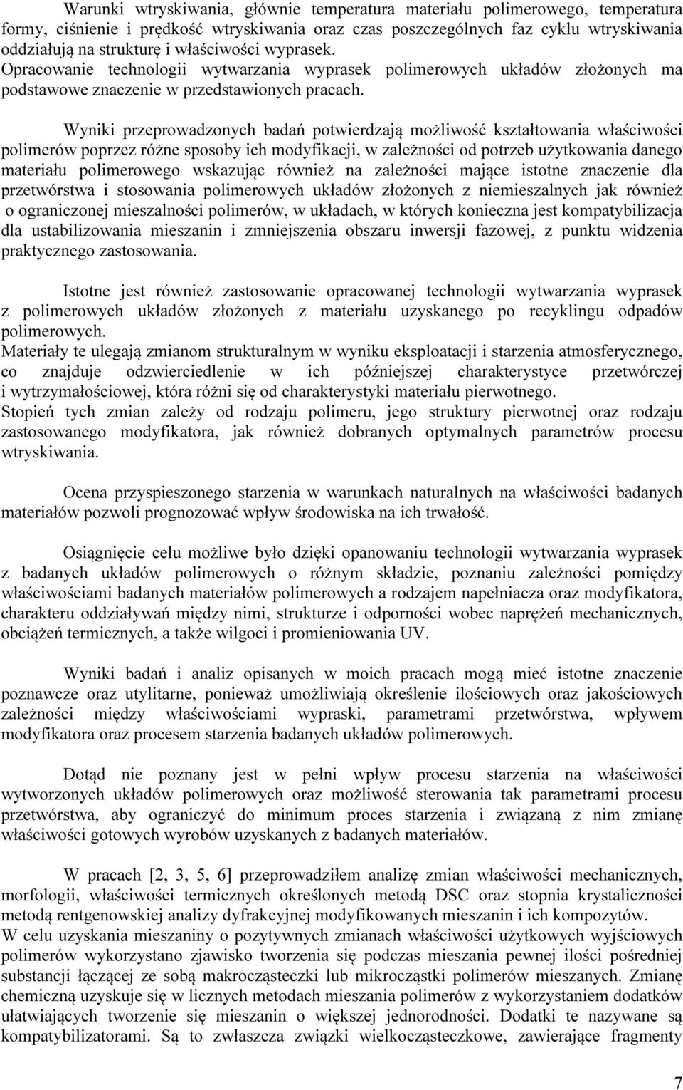 Wyniki przeprowadzonych badań potwierdzają możliwość kształtowania właściwości polimerów poprzez różne sposoby ich modyfikacji, w zależności od potrzeb użytkowania danego materiału polimerowego