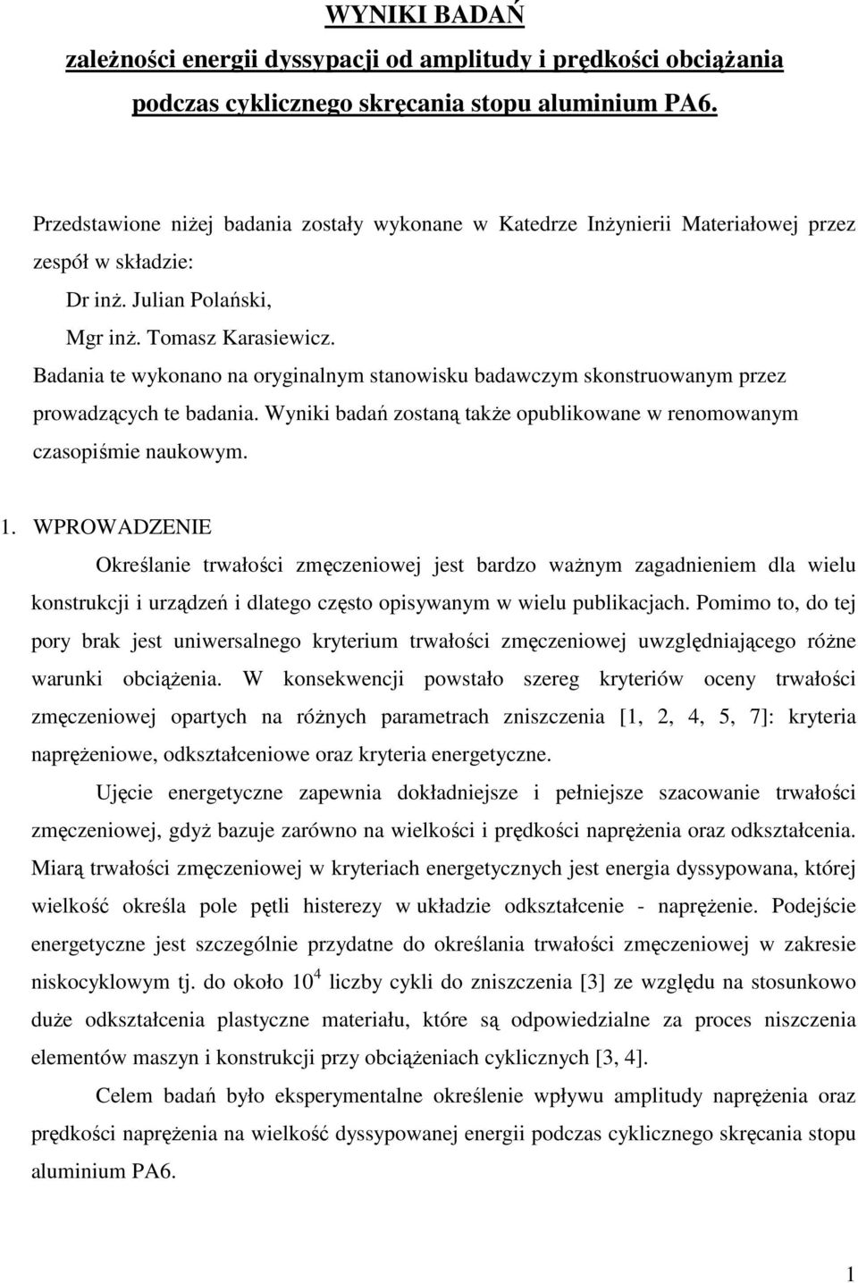 Badania te wykonano na oryginalnym stanowisku badawczym skonstruowanym przez prowadzących te badania. Wyniki badań zostaną takŝe opublikowane w renomowanym czasopiśmie naukowym. 1.