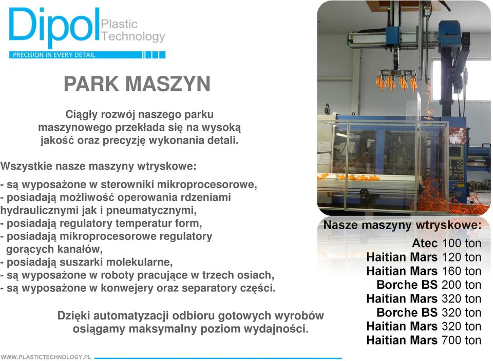 temperatur form, - posiadają mikroprocesorowe regulatory gorących kanałów, - posiadają suszarki molekularne, - są wyposażone w roboty pracujące w trzech osiach, - są wyposażone w konwejery oraz