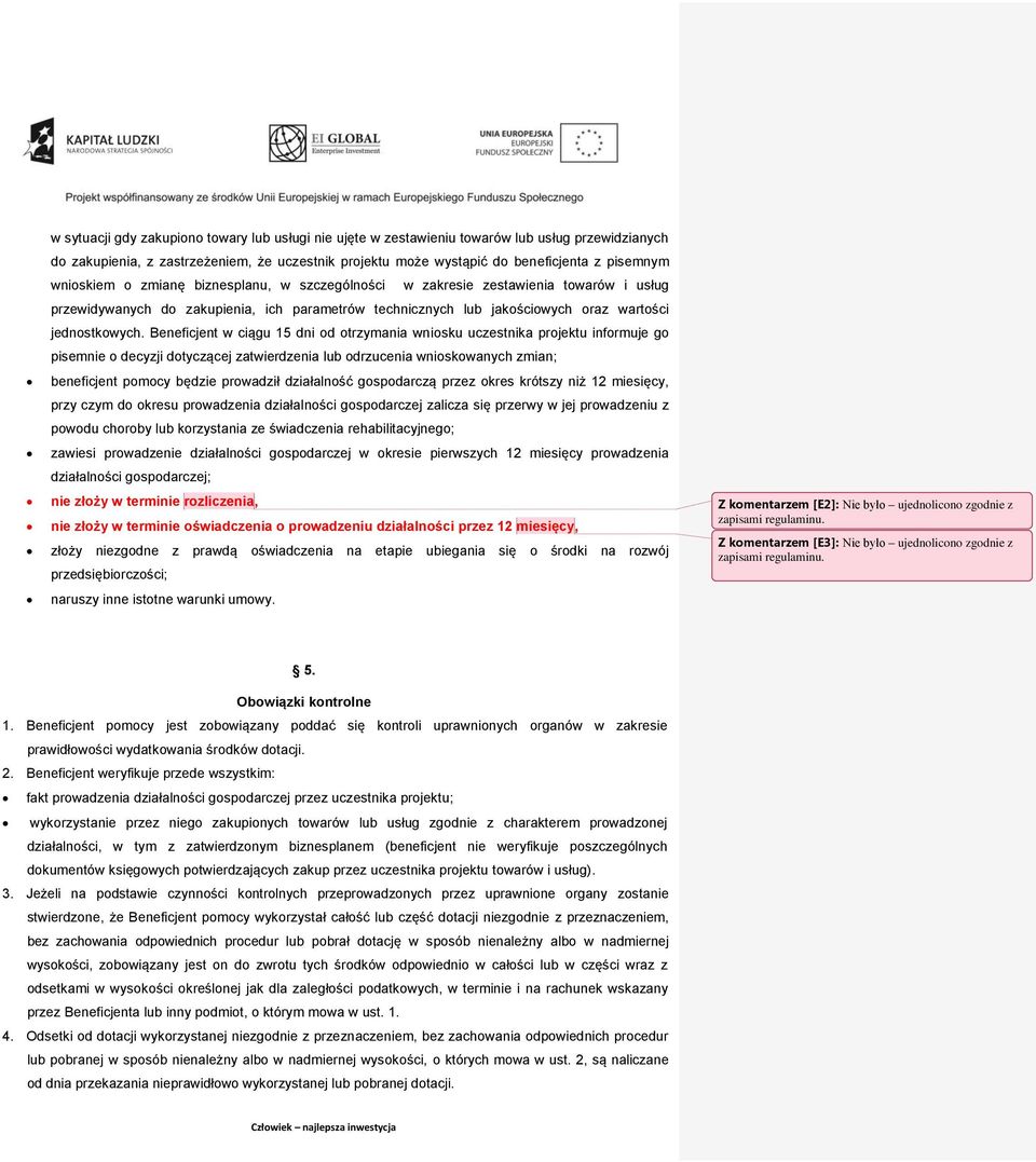 Beneficjent w ciągu 15 dni od otrzymania wniosku uczestnika projektu informuje go pisemnie o decyzji dotyczącej zatwierdzenia lub odrzucenia wnioskowanych zmian; beneficjent pomocy będzie prowadził