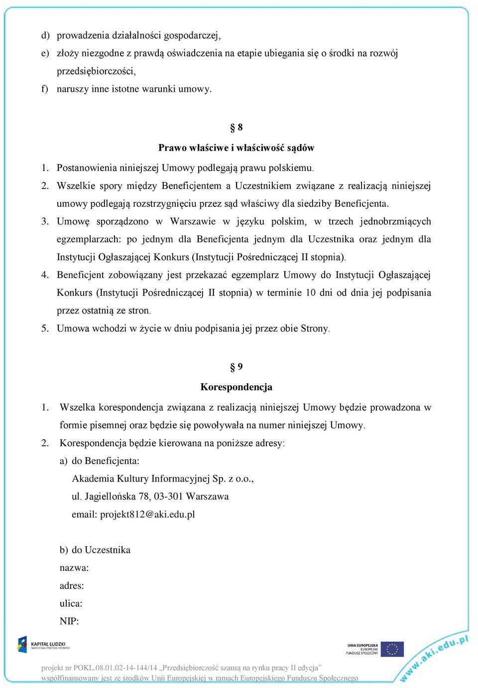 Wszelkie spory między Beneficjentem a Uczestnikiem związane z realizacją niniejszej umowy podlegają rozstrzygnięciu przez sąd właściwy dla siedziby Beneficjenta. 3.