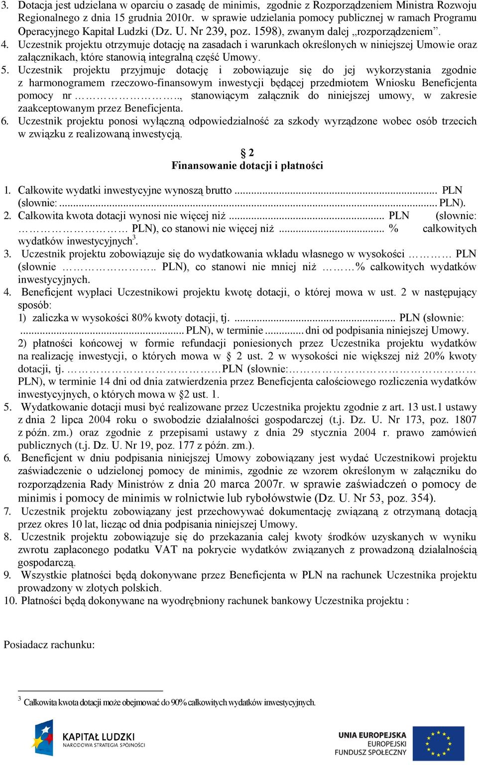 Uczestnik projektu otrzymuje dotację na zasadach i warunkach określonych w niniejszej Umowie oraz załącznikach, które stanowią integralną część Umowy. 5.