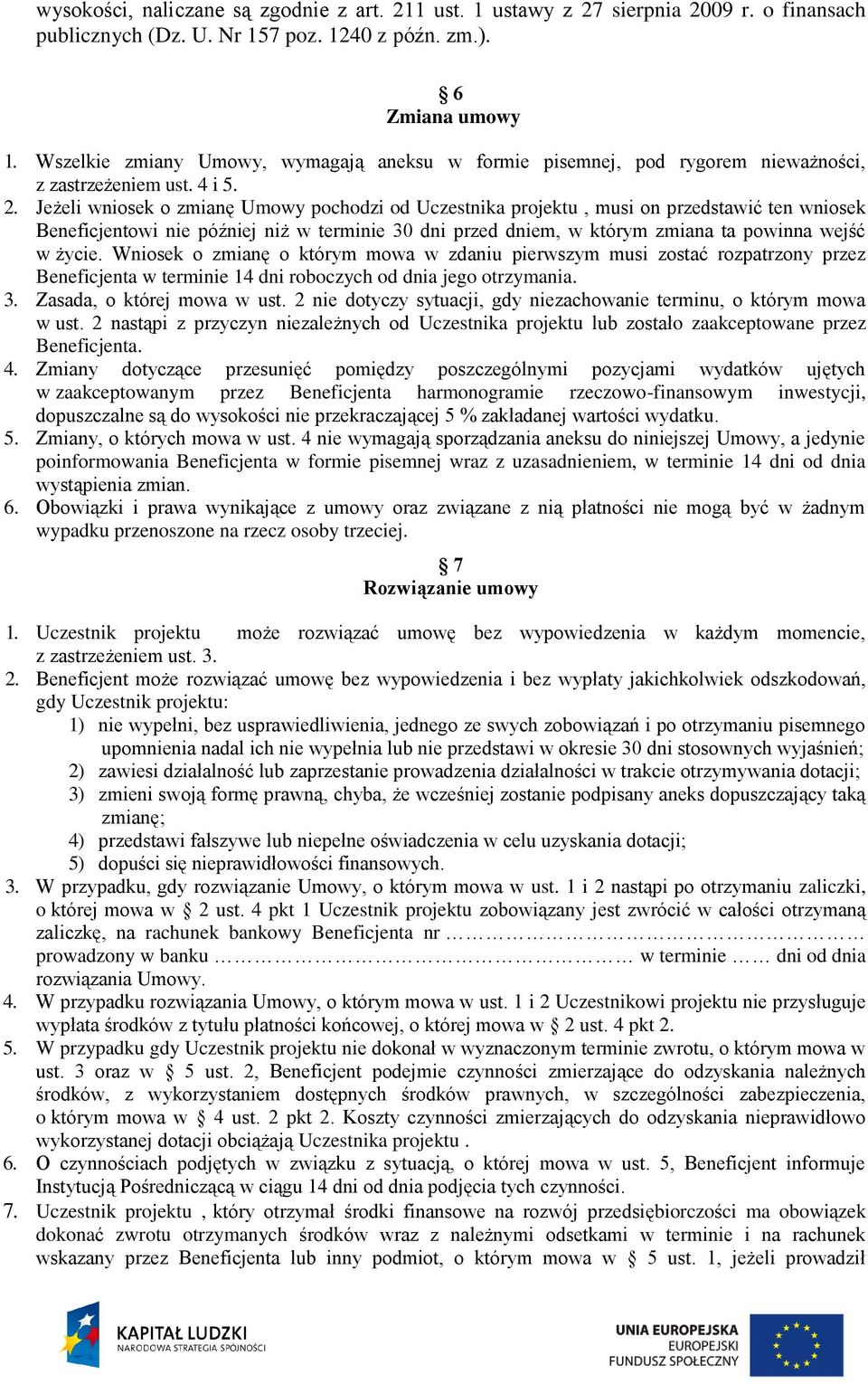 Jeżeli wniosek o zmianę Umowy pochodzi od Uczestnika projektu, musi on przedstawić ten wniosek Beneficjentowi nie później niż w terminie 30 dni przed dniem, w którym zmiana ta powinna wejść w życie.