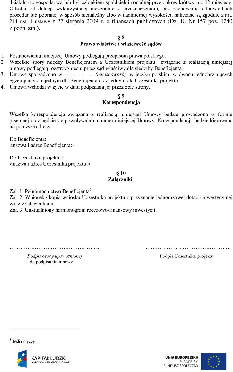 1 ustawy z 27 sierpnia 2009 r. o finansach publicznych (Dz. U. Nr 157 poz. 1240 z późn. zm.). 8 Prawo właściwe i właściwość sądów 1. Postanowienia niniejszej Umowy podlegają przepisom prawa polskiego.