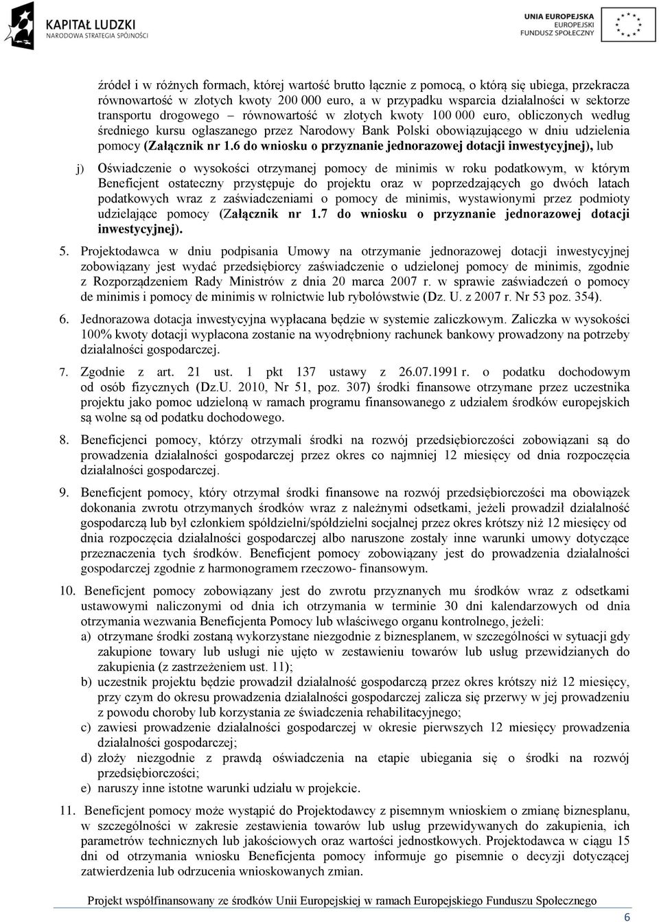 6 do wniosku o przyznanie jednorazowej dotacji inwestycyjnej), lub j) Oświadczenie o wysokości otrzymanej pomocy de minimis w roku podatkowym, w którym Beneficjent ostateczny przystępuje do projektu