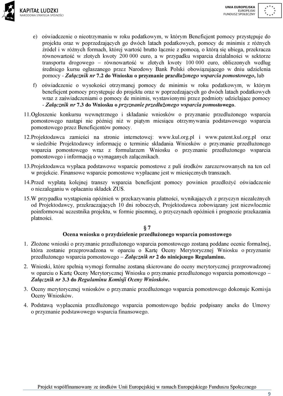 równowartość w złotych kwoty 100 000 euro, obliczonych według średniego kursu ogłaszanego przez Narodowy Bank Polski obowiązującego w dniu udzielenia pomocy - Załącznik nr 7.