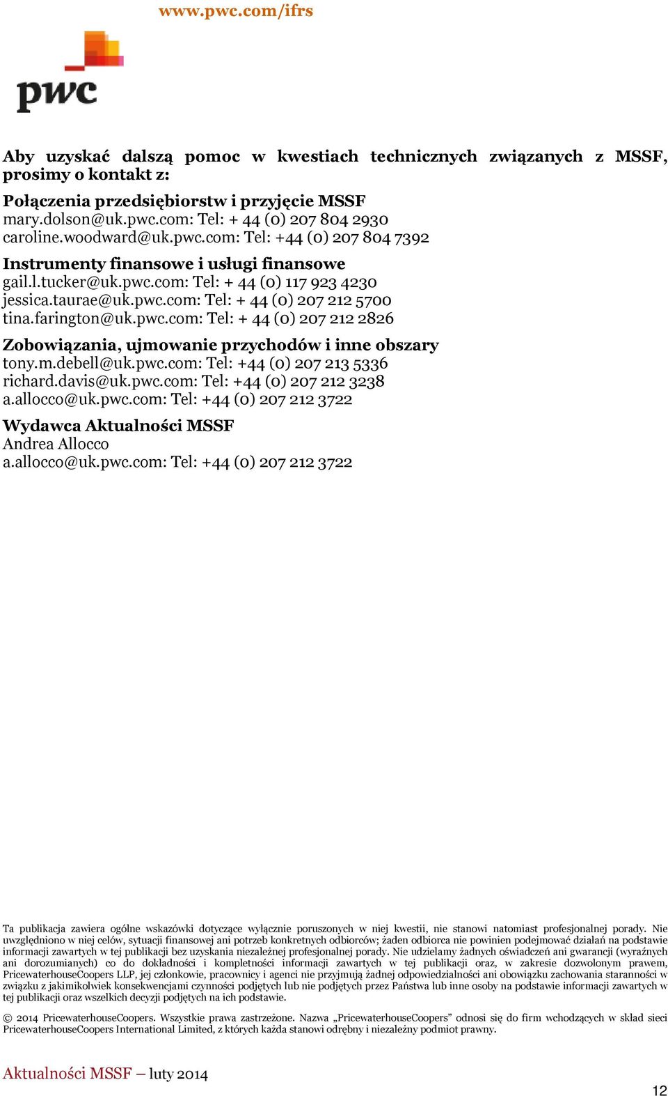 farington@uk.pwc.com: Tel: + 44 (0) 207 212 2826 Zobowiązania, ujmowanie przychodów i inne obszary tony.m.debell@uk.pwc.com: Tel: +44 (0) 207 213 5336 richard.davis@uk.pwc.com: Tel: +44 (0) 207 212 3238 a.