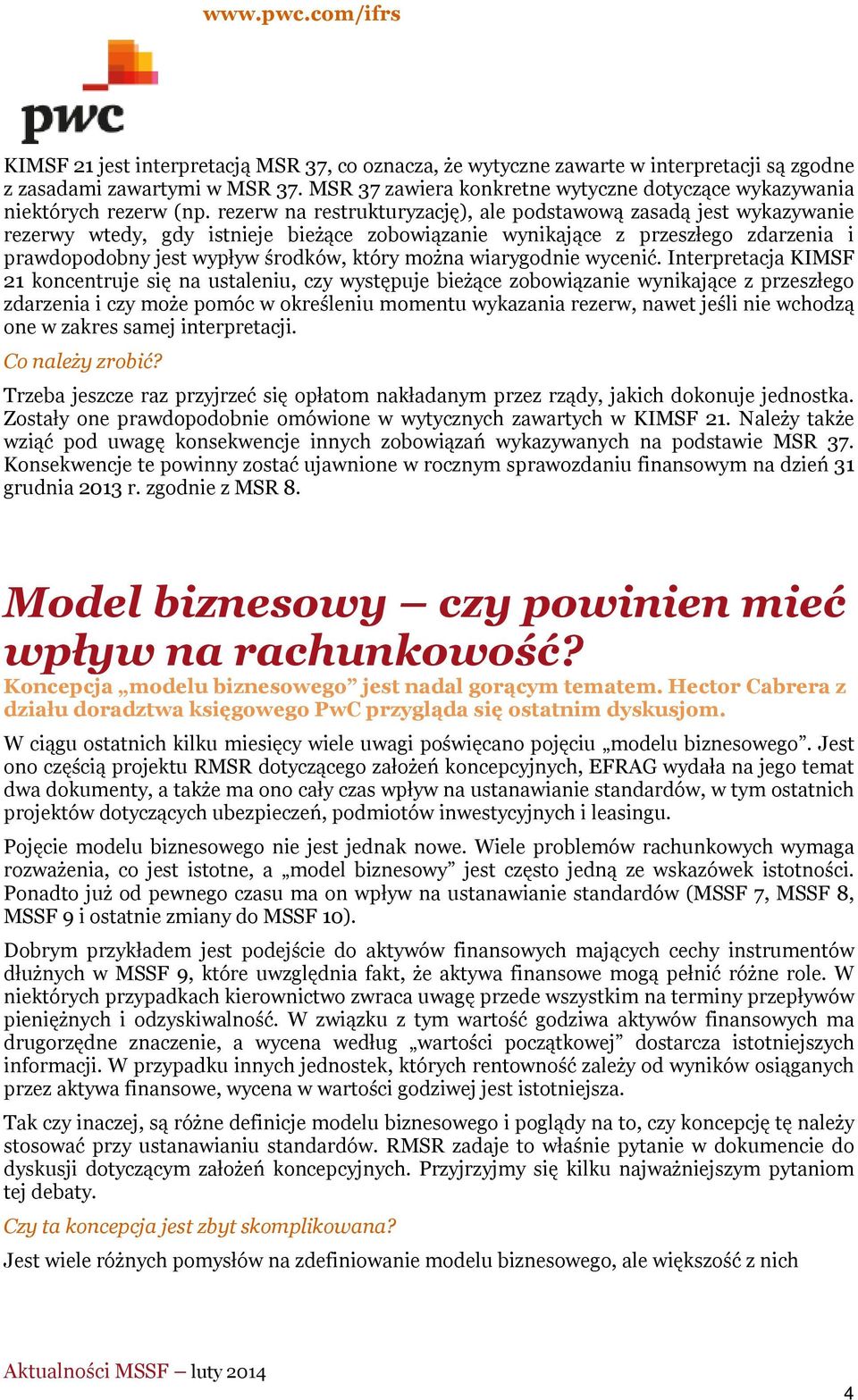 rezerw na restrukturyzację), ale podstawową zasadą jest wykazywanie rezerwy wtedy, gdy istnieje bieżące zobowiązanie wynikające z przeszłego zdarzenia i prawdopodobny jest wypływ środków, który można