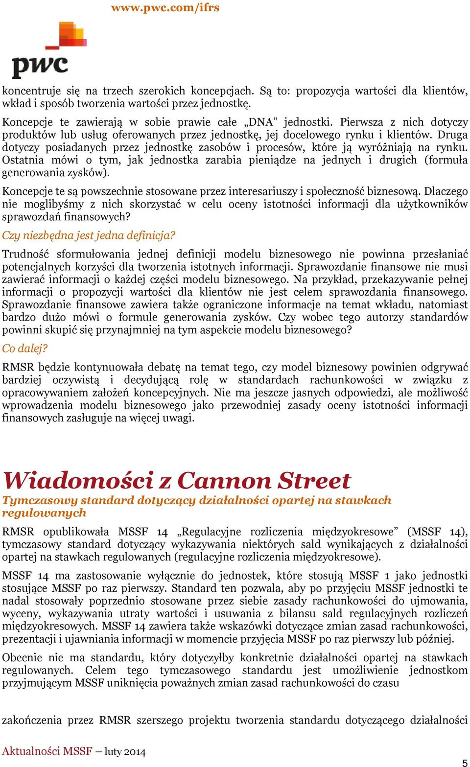 Ostatnia mówi o tym, jak jednostka zarabia pieniądze na jednych i drugich (formuła generowania zysków). Koncepcje te są powszechnie stosowane przez interesariuszy i społeczność biznesową.
