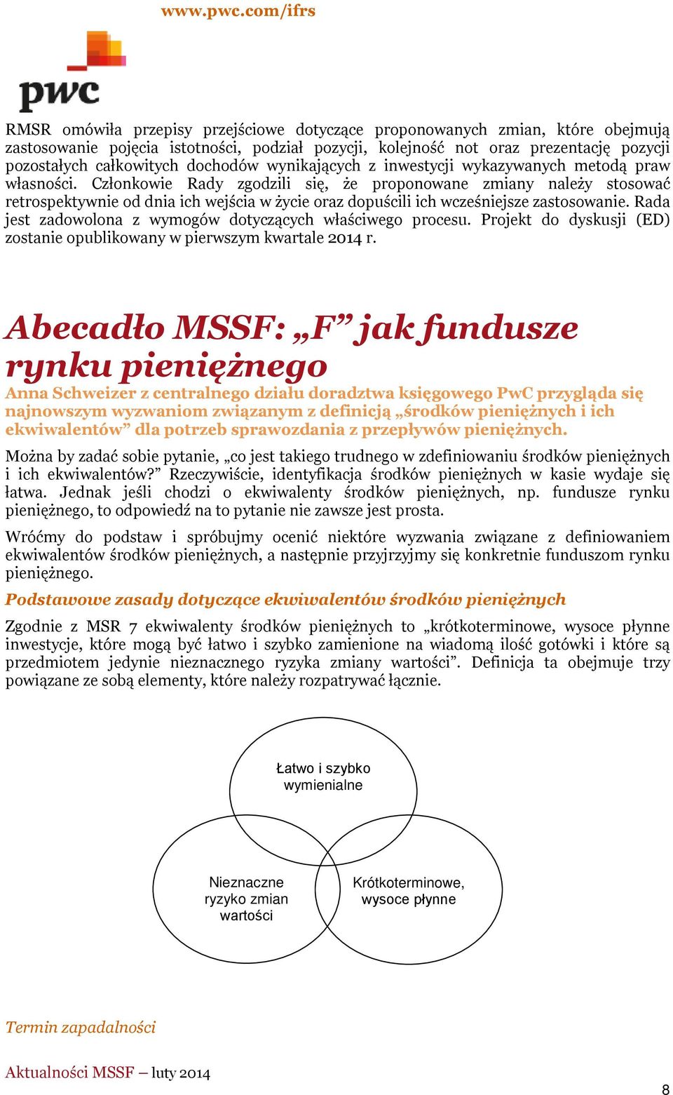 Członkowie Rady zgodzili się, że proponowane zmiany należy stosować retrospektywnie od dnia ich wejścia w życie oraz dopuścili ich wcześniejsze zastosowanie.